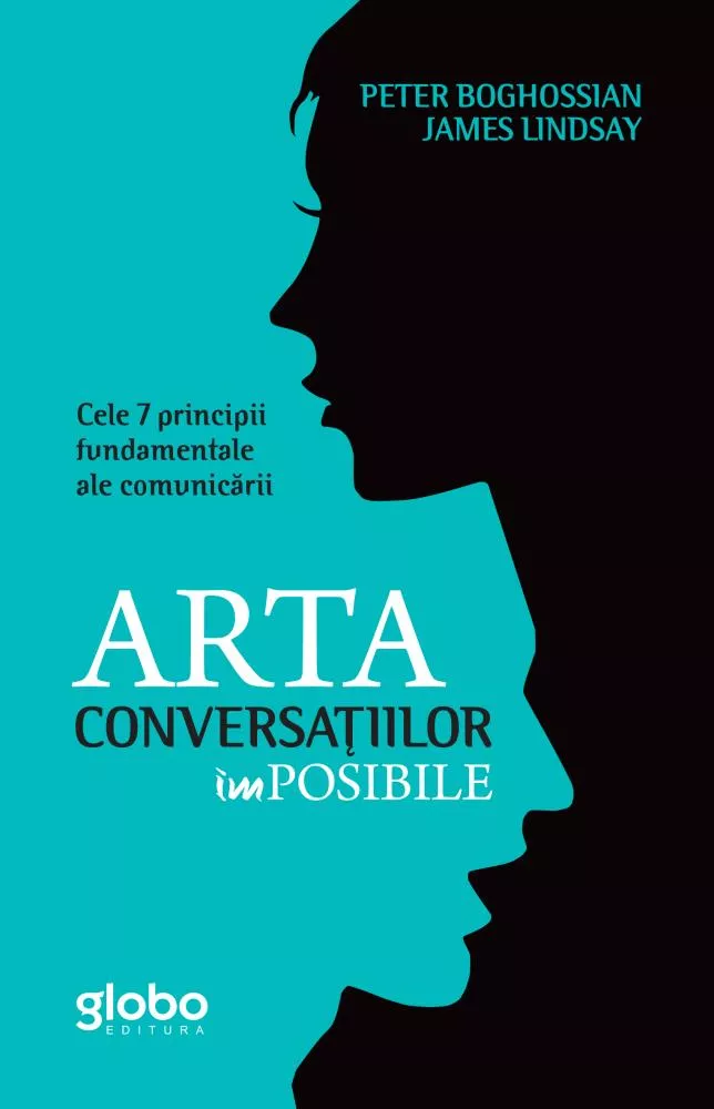 Arta conversatiilor imposibile. Cele 7 principii fundamentale ale comunicarii (resigilat)