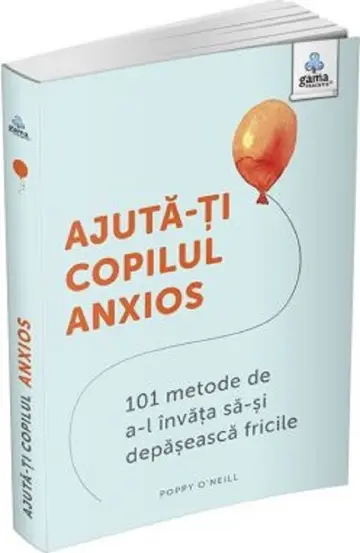 Ajuta-ti copilul anxios. 101 metode de a-l invata sa-si depaseasca fricile (resigilat)