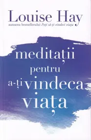 Meditatii pentru a-ti vindeca viata