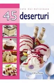 Cele mai delicioase 45 deserturi (resigilat)
