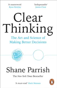 Clear Thinking : The Art and Science of Making Better Decisions