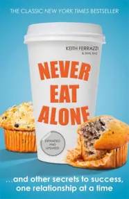 Never Eat Alone : And Other Secrets to Success, One Relationship at a Time