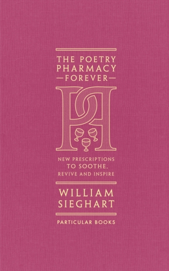The Poetry Pharmacy Forever : New Prescriptions to Soothe, Revive and Inspire