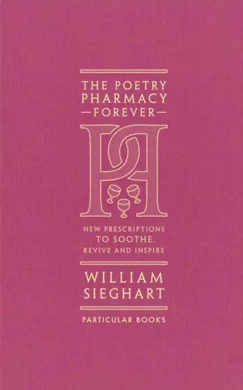 The Poetry Pharmacy Forever : New Prescriptions to Soothe, Revive and Inspire