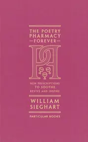 The Poetry Pharmacy Forever : New Prescriptions to Soothe, Revive and Inspire