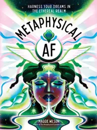 Metaphysical AF : Harness Your Dreams in the Ethereal Realm