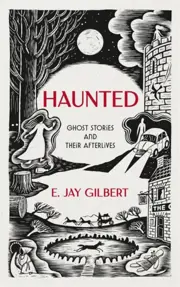 Haunted : Ghost Stories and Their Afterlives