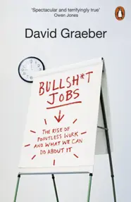 Bullshit Jobs : The Rise of Pointless Work, and What We Can Do About It