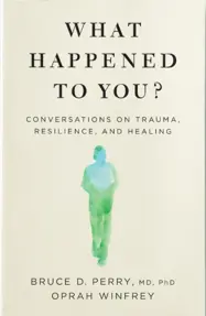 What Happened to You? : Conversations on Trauma, Resilience, and Healing