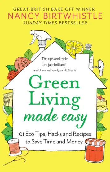 Green Living Made Easy : 101 Eco Tips, Hacks and Recipes to Save Time and Money