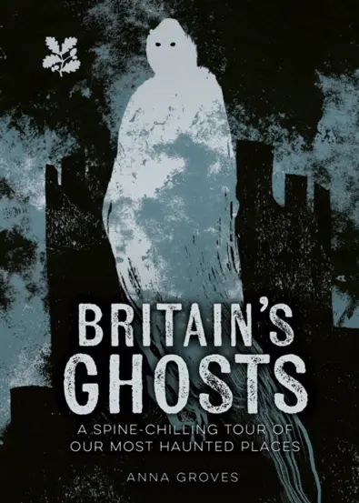 Britain’s Ghosts : A&#160;Spine-Chilling&#160;Tour of Our Most Haunted Places