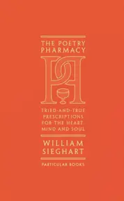 The Poetry Pharmacy : Tried-and-True Prescriptions for the Heart, Mind and Soul