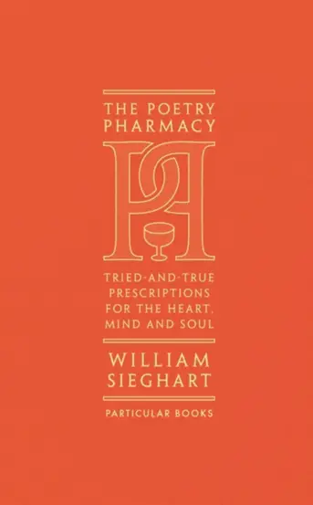 The Poetry Pharmacy : Tried-and-True Prescriptions for the Heart, Mind and Soul