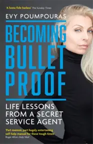 Becoming Bulletproof : Life Lessons from a Secret Service Agent