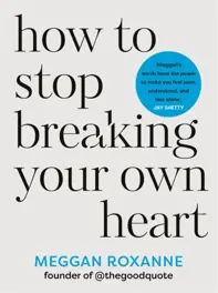 How to Stop Breaking Your Own Heart : THE SUNDAY TIMES BESTSELLER. Stop People-Pleasing, Set Boundaries, and Heal from Self-Sabotage