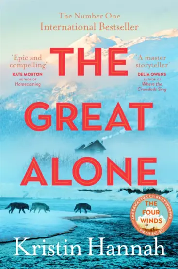 The Great Alone : A Story of Love, Heartbreak and Survival From the Worldwide Bestselling Author of The Four Winds