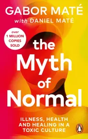 The Myth of Normal : Illness, health &amp; healing in a toxic culture