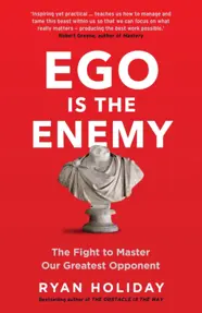 Ego is the Enemy : The Fight to Master Our Greatest Opponent