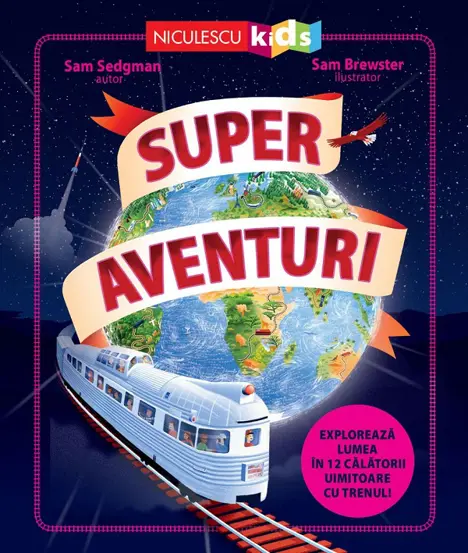 Super aventuri. Exploreaza lumea in 12 calatorii uimitoare cu trenul