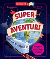 Super aventuri. Exploreaza lumea in 12 calatorii uimitoare cu trenul