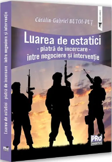 Luarea de ostatici. Piatra de incercare. Intre negociere si interventie