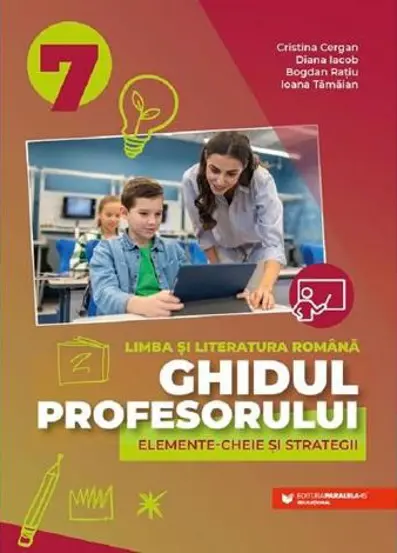 Ghidul profesorului. Elemente-cheie si strategii - Clasa 7 - Limba si literatura romana