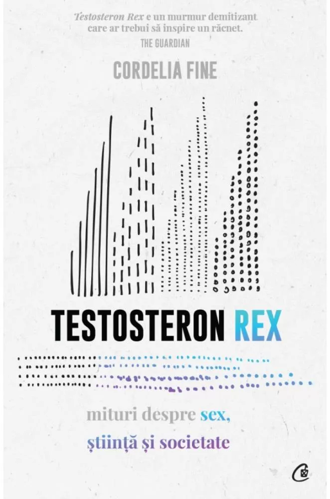 Testosteron Rex. Mituri despre sex, stiinta si societate (resigilat)