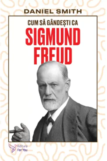 Cum sa gandesti ca Sigmund Freud