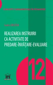 Realizarea instruirii ca activitate de predare-invatare-evaluare - Vol. 12