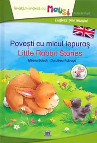 Povesti cu micul iepuras. Little Rabbit stories. Editie bilingva
