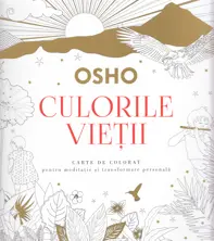 OSHO. Culorile vietii. Carte de colorat pentru meditatie si transformare personala