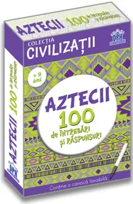 Civilizatii: Aztecii - 100 de intrebari si raspunsuri