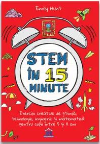 Stem in 15 minute: Exercitii creative de stiinta, tehnologie, inginerie si matematica pentru copii intre 5 si 11 ani