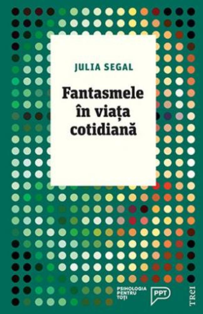Fantasmele in viata cotidiana. O abordare psihanalitica pentru intelegerea propriei persoane