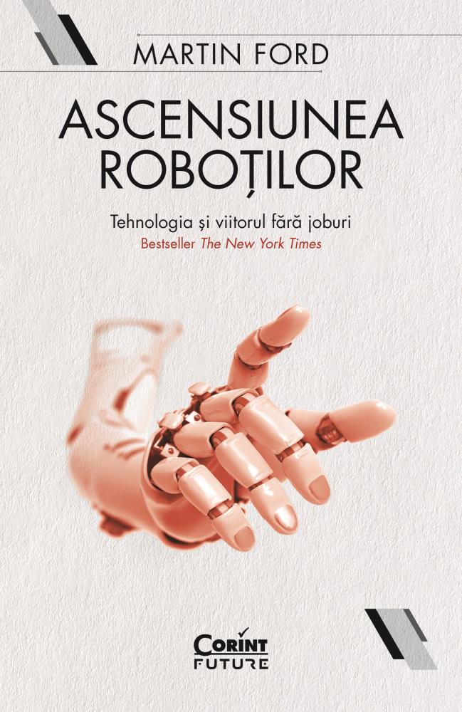 Ascensiunea robotilor. Tehnologia si viitorul fara joburi