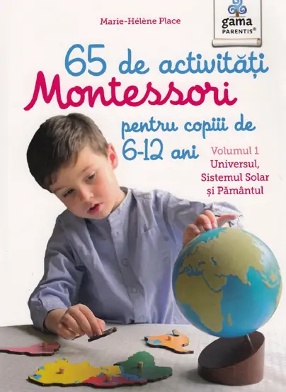 65 de activitati Montessori pentru copiii de 6-12 ani. Volumul 1: Universul, Sistemul Solar si Pamantul