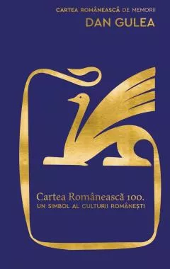 CARTEA ROMANEASCA 100. UN SIMBOL AL CULTURII ROMANESTI 