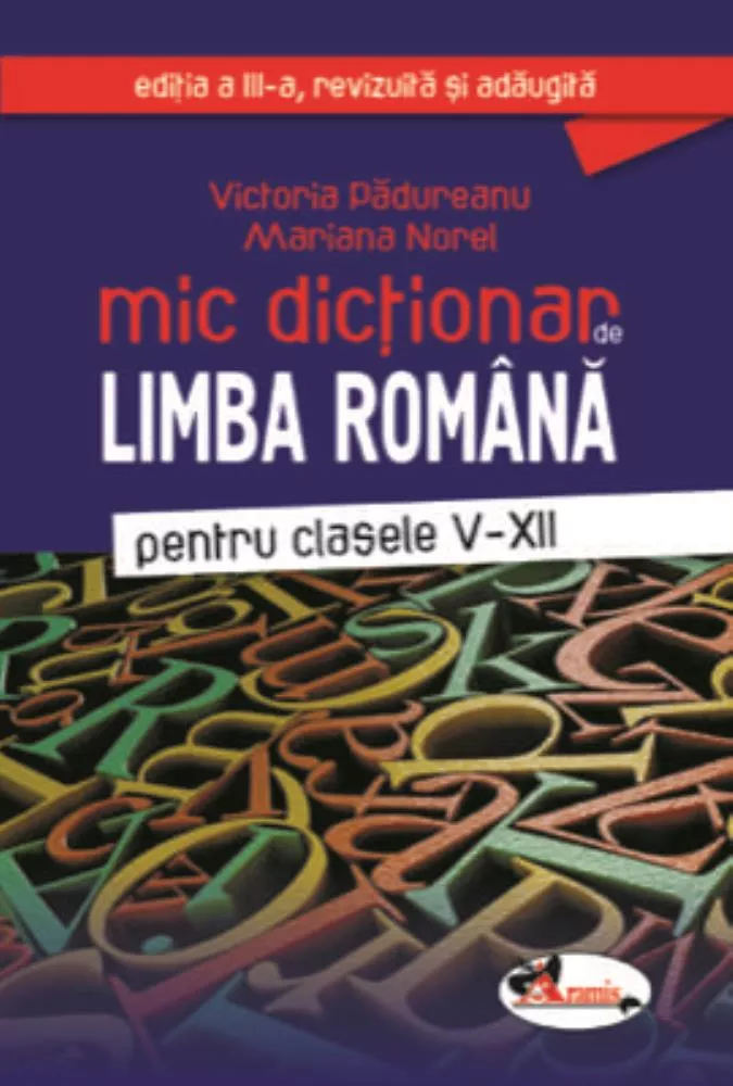 Mic dictionar de limba romana, clasele V-XII, ed. a III-a